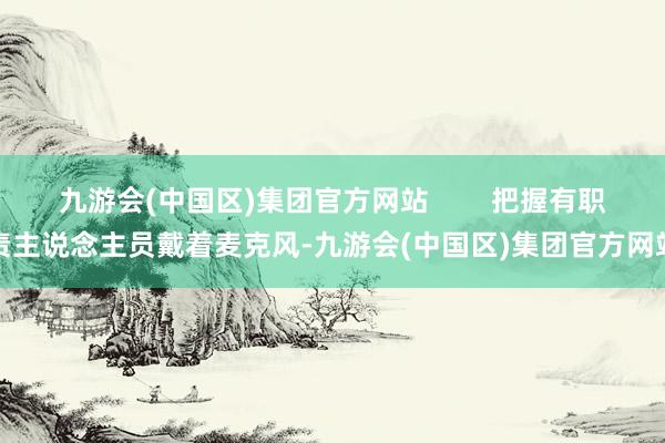 九游会(中国区)集团官方网站        把握有职责主说念主员戴着麦克风-九游会(中国区)集团官方网站