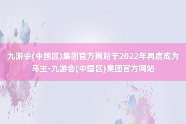 九游会(中国区)集团官方网站于2022年再度成为马主-九游会(中国区)集团官方网站