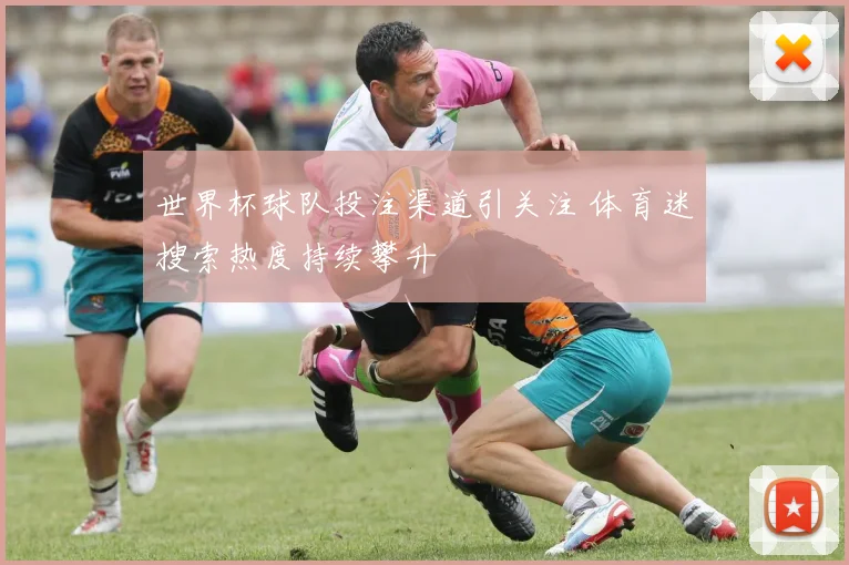 世界杯球队投注渠道引关注 体育迷搜索热度持续攀升