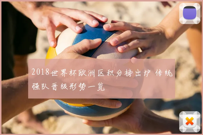 2018世界杯欧洲区积分榜出炉 传统强队晋级形势一览