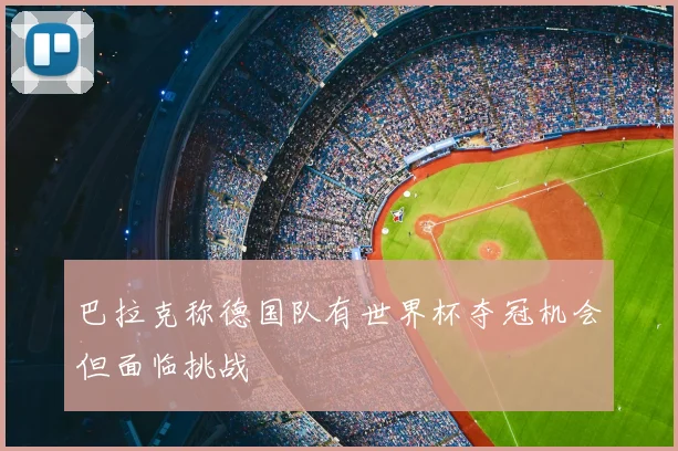 巴拉克称德国队有世界杯夺冠机会但面临挑战