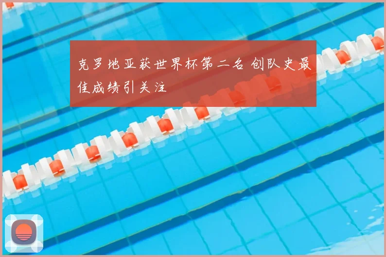 克罗地亚获世界杯第二名 创队史最佳成绩引关注